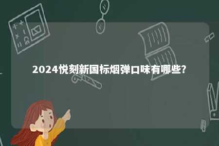 2024悦刻新国标烟弹口味有哪些？ 